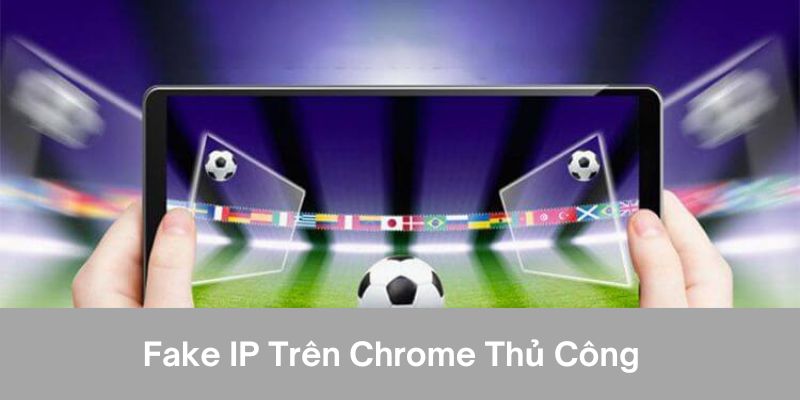 Nguyên Nhân Ku88 Bị Chặn Và Cách Vào Ku88 Không Bị Chặn 3 Fake ip trên chrome thủ công