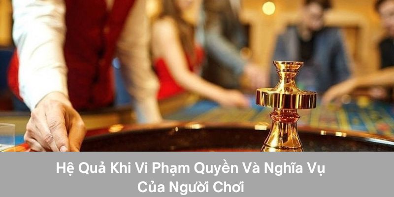 Quyền Và Nghĩa Vụ Của Người Chơi Tại Ku88 Cần Biết 3 Hệ quả khi vi phạm quyền và nghĩa vụ của người chơi tại ku88