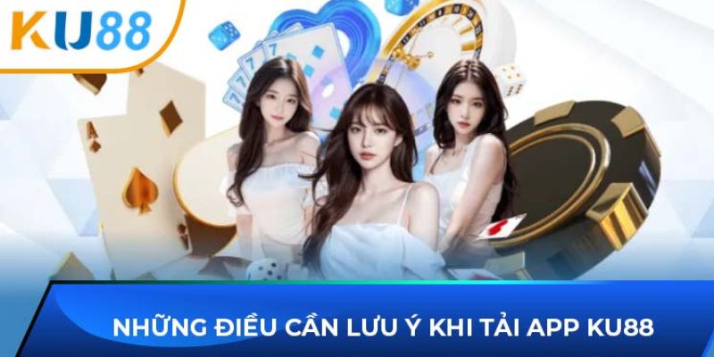 Hướng Dẫn Tải App Ku88 Cho Ios Và Android Mượt Mà 3 Những lưu ý khi tải app ku88 cho ios và android